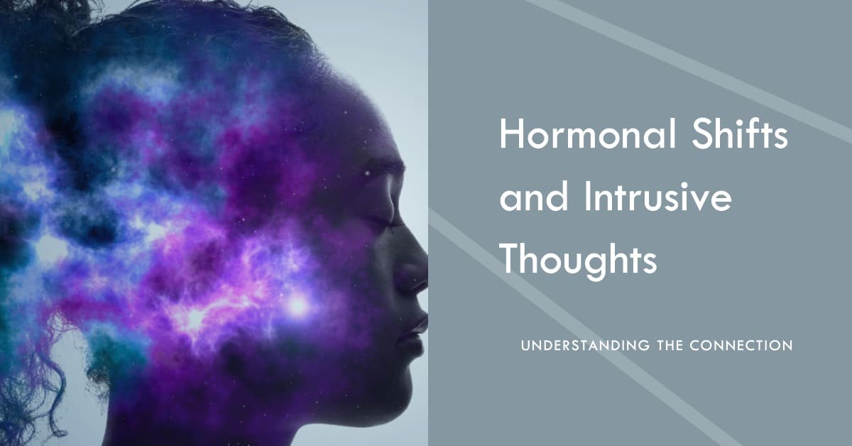 Hormonal Shifts in Women That May Contribute to Intrusive Thoughts