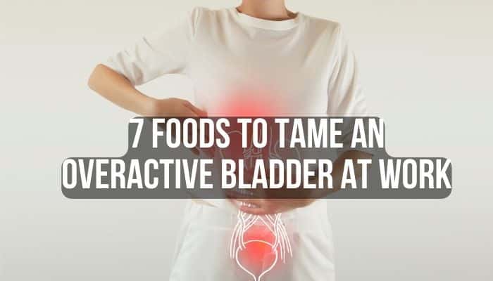 7 Foods to Tame an Overactive Bladder at Work